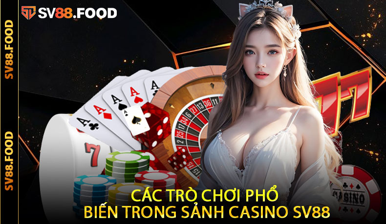 Các trò chơi phổ biến trong sảnh Casino SV88