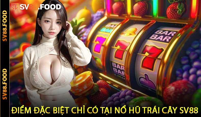 Điểm Đặc Biệt Chỉ Có Tại Nổ Hũ Trái Cây SV88