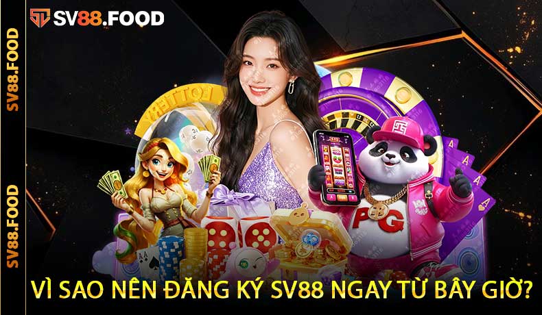 Vì sao nên đăng ký SV88 ngay từ bây giờ?